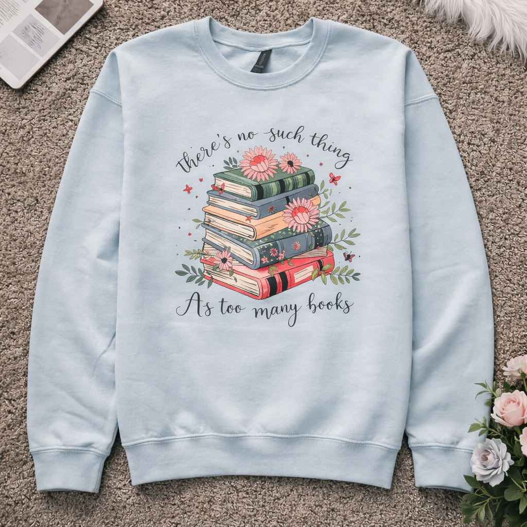 There's No Such Thing as Too Many Books Sweatshirt