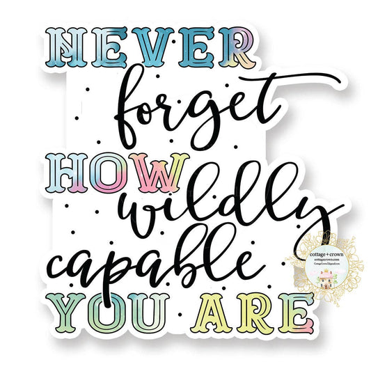 Never Forget How Wildly Capable You Are - Vinyl Decal Sticker