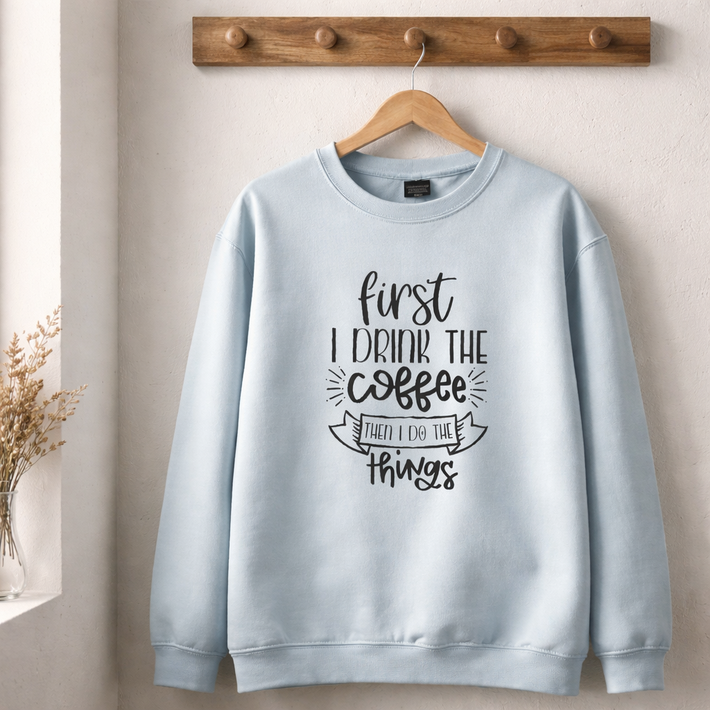 First I Drink The Coffee Sweatshirt