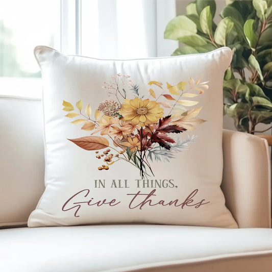 IN All Things Give Thanks Pillowcase 18x18
